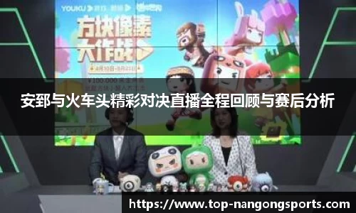 安郅与火车头精彩对决直播全程回顾与赛后分析